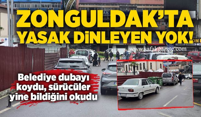 Zonguldak’ta yasak dinleyen yok! Belediye dubayı koydu, sürücüler yine bildiğini okudu