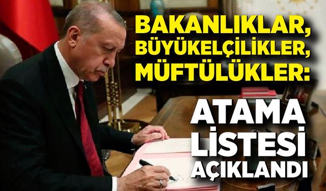 Bakanlıklar, Büyükelçilikler, Müftülükler: Atama Listesi Açıklandı