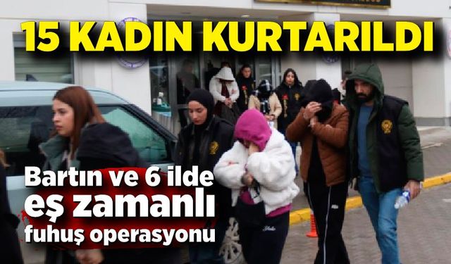15 mağdur kadın kurtarıldı, 13 şüpheli gözaltında