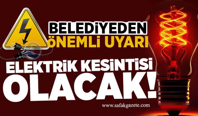 Belediyeden elektrik kesintisi uyarısı!