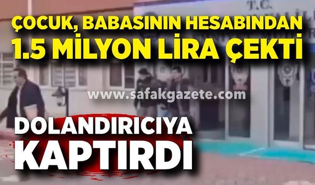 Çocuk, babasının hesabından 1,5 milyon lira çekti, dolandırıcıya kaptırdı