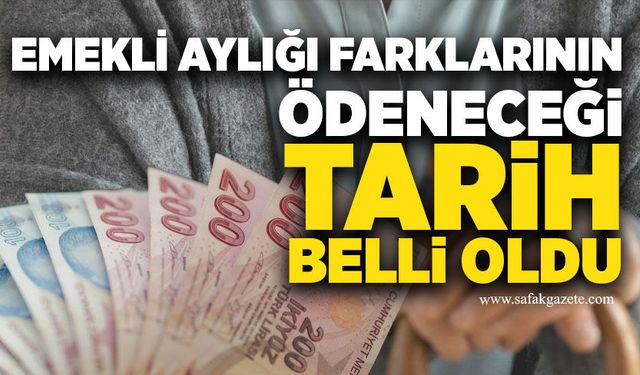 Emekli aylığı farklarının ödeneceği tarih belli oldu