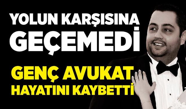 Avukat yolun karşısına geçerken canından oldu