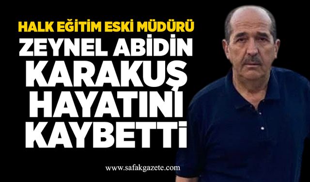 Zeynel Abidin Karakuş hayatını kaybetti
