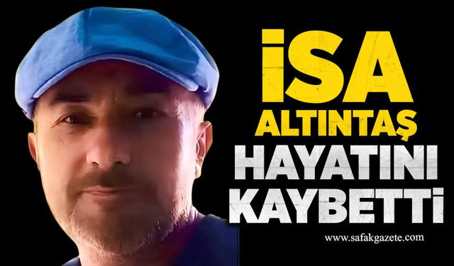 İsa Altıntaş hayatını kaybetti