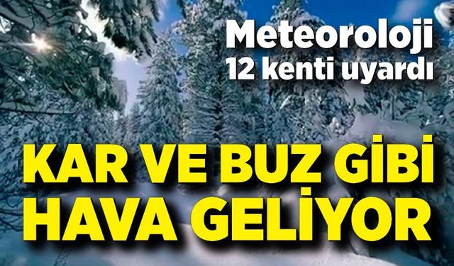 Meteoroloji 12 kenti uyardı: Kar ve buz gibi hava geliyor