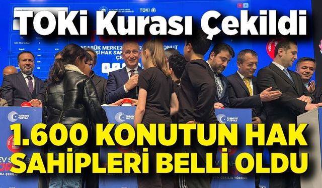 1.600 Konutun Hak Sahipleri Kura ile Belirlendi