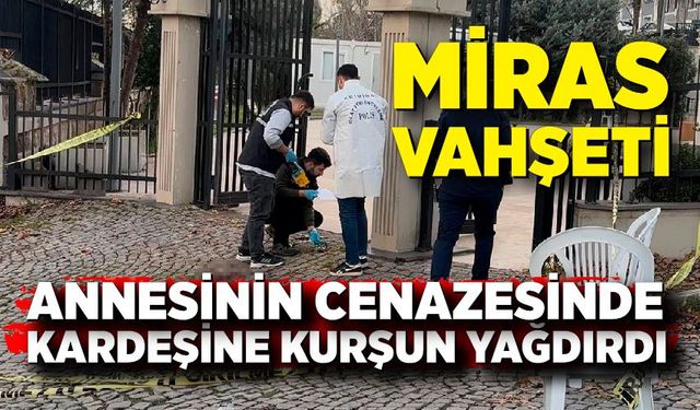 Ağabey annesinin cenazesinde kardeşine kurşun yağdırdı