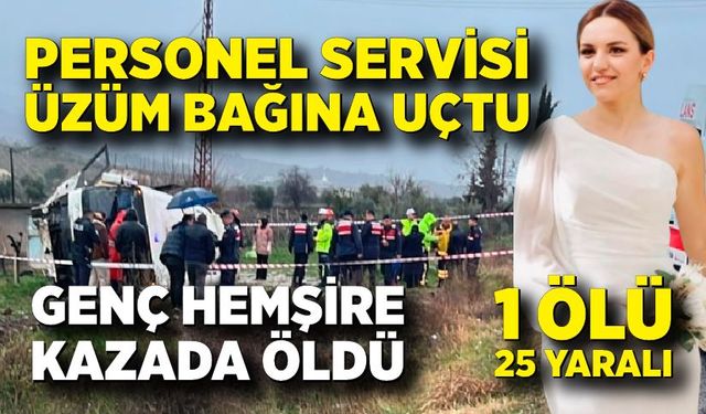 Personel servisi üzüm bağına uçtu; Genç hemşire öldü, 25 yaralı