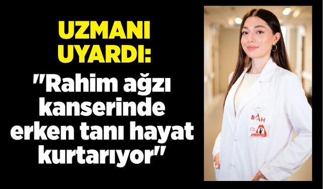 Rahim ağzı kanserinde erken tanı hayat kurtarıyor