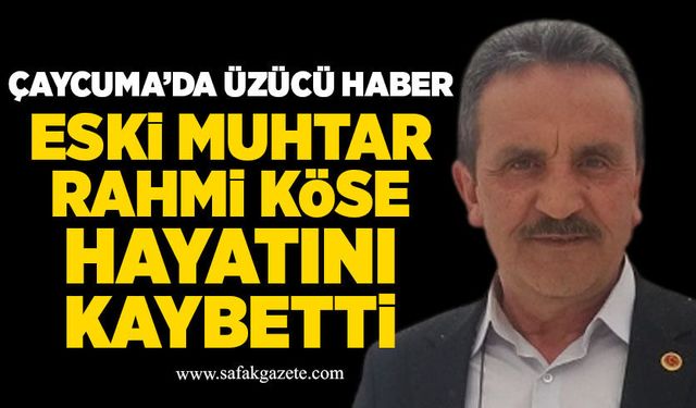 Çaycuma’da üzücü haber: Eski muhtar Rahmi Köse hayatını kaybetti