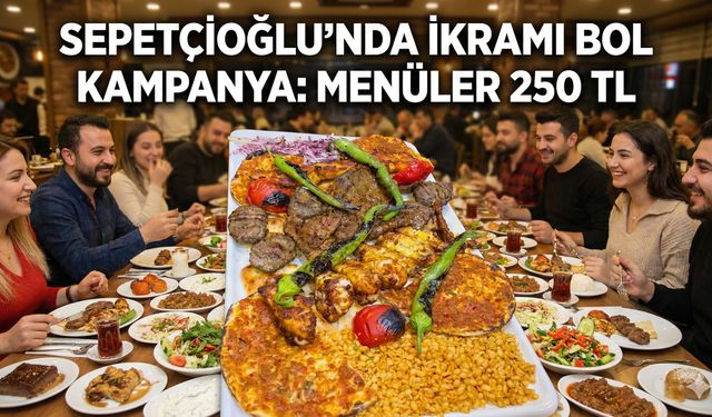 Sepetçioğlu'nda İkramı Bol Kampanya: Menüler 250 TL