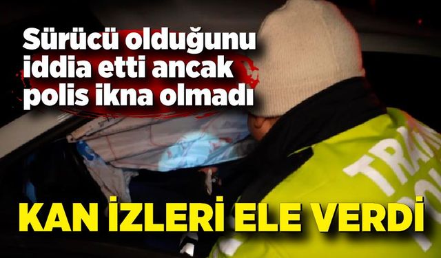 Sürücü olduğunu iddia etti ancak polis ikna olmadı