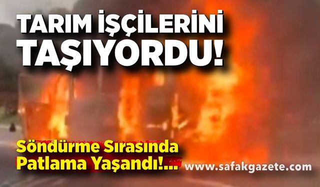 Tarım İşçilerini Taşıyan Minibüs Yandı