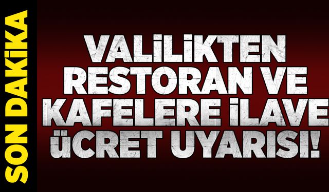 Valilikten restoran ve kafelere ilave ücret uyarısı!