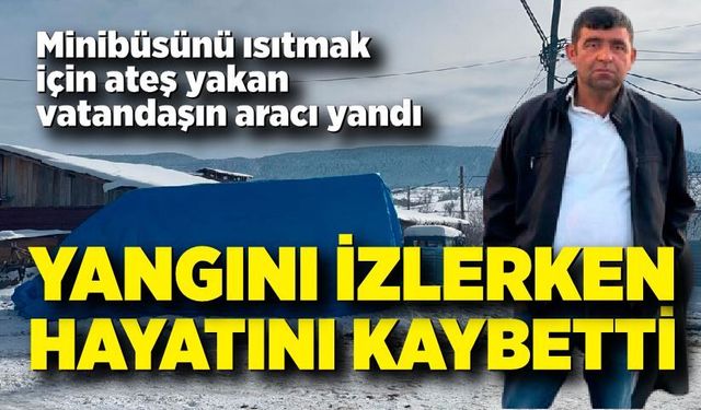 Yanan Minibüs Facia Getirdi: İzlerken Hayatını Kaybetti