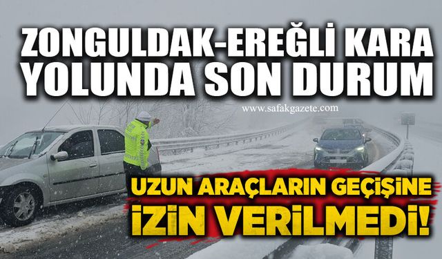 Zonguldak-Ereğli kara yolunda son durum: Uzun araçların geçişine izin verilmedi!