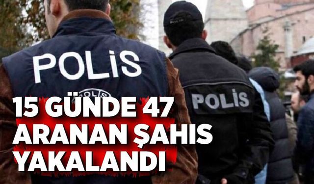 Karabük’te 15 günde 47 aranan yakalandı