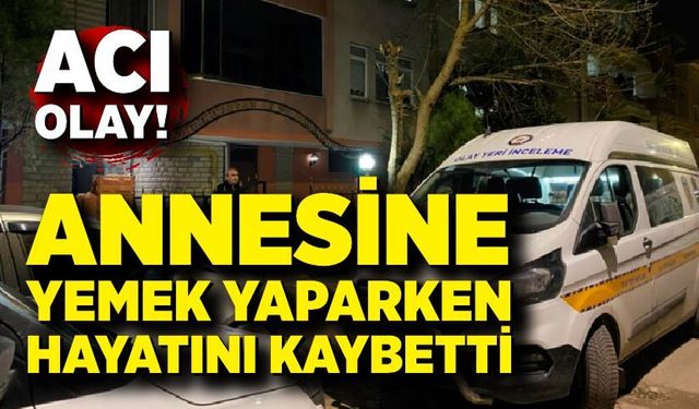 Annesine yemek yaparken hayatını kaybetti