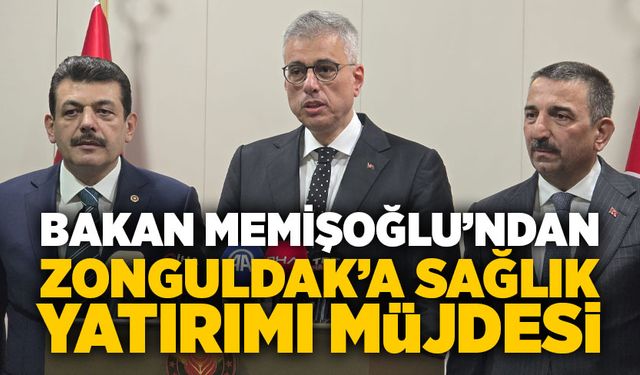 Sağlık Bakanı Memişoğlu'ndan Zonguldak’a sağlık yatırımı müjdesi