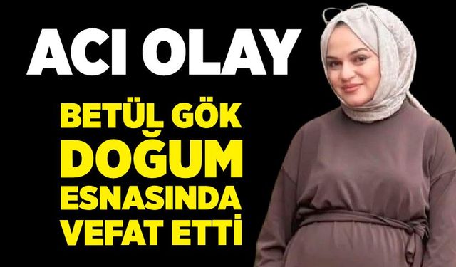 Betül Gök doğum esnasında hayatını kaybetti