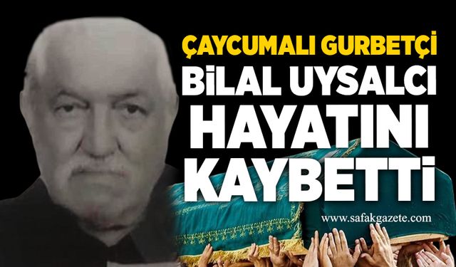 Çaycumalı gurbetçi Bilal Uysalcı hayatını kaybetti