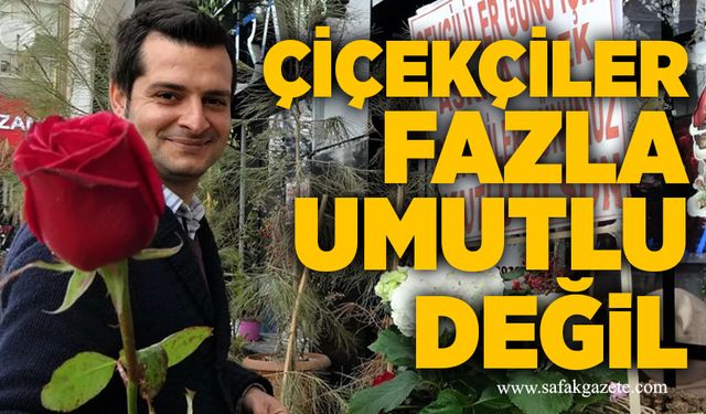 Çiçekçiler fazla umutlu değil