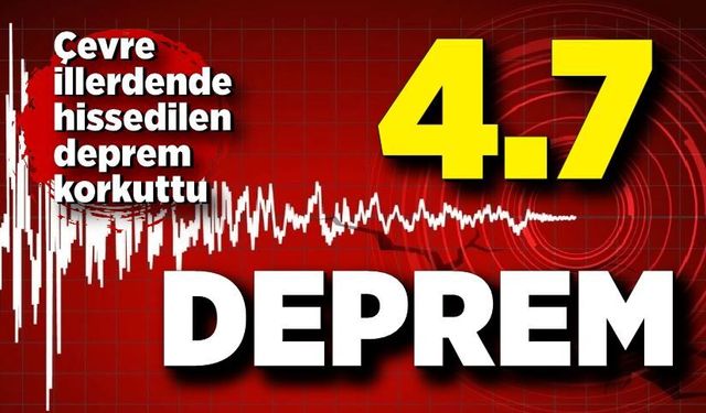 Deprem oldu! 4.7 şiddetinde