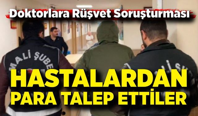 Rüşvet operasyonunda gözaltına alınan doktorlar adliyeye sevk edildi