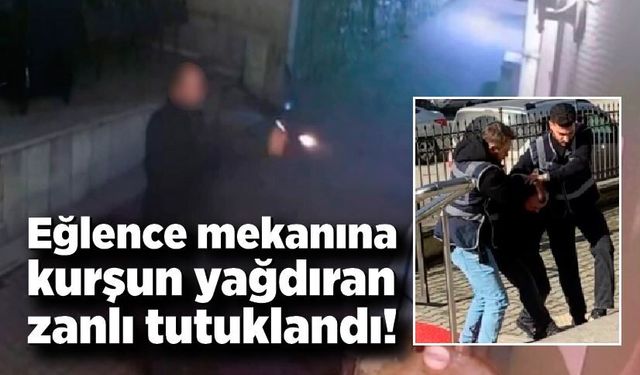 Eğlence mekanına kurşun yağdıran zanlı tutuklandı