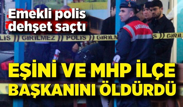 Emekli polis dehşet saçtı: Eşini ve MHP ilçe başkanını silahla vurarak öldürdü