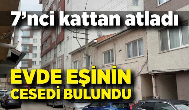 7’nci kattan atladı, evde eşinin cesedi bulundu