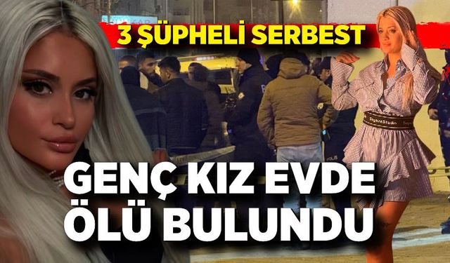 Genç kız evde ölü bulundu: 3 şüpheli serbest