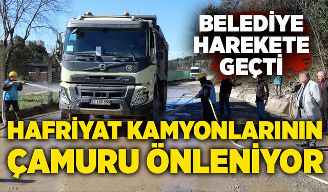 Hafriyat kamyonlarının çamuru önleniyor: Belediye harekete geçti