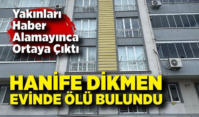 Hanife Dikmen Evinde Ölü Bulundu