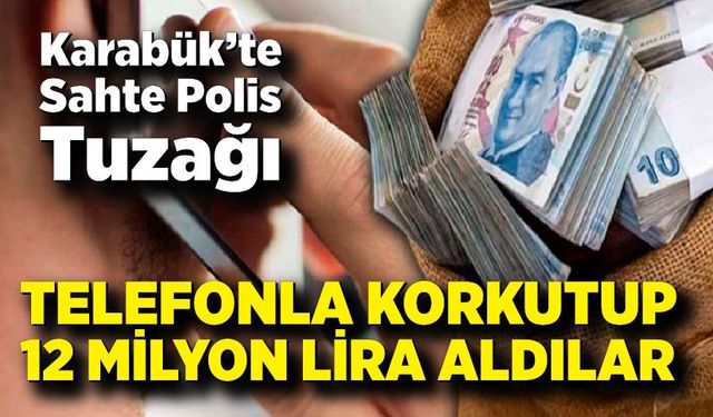 Karabük’te 12 Milyonluk Sahte Polis Tuzağı; 10 şüpheliden 7'si tutuklandı