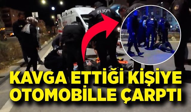 Kavga Ettiği Kişiye Otomobille Çarptı
