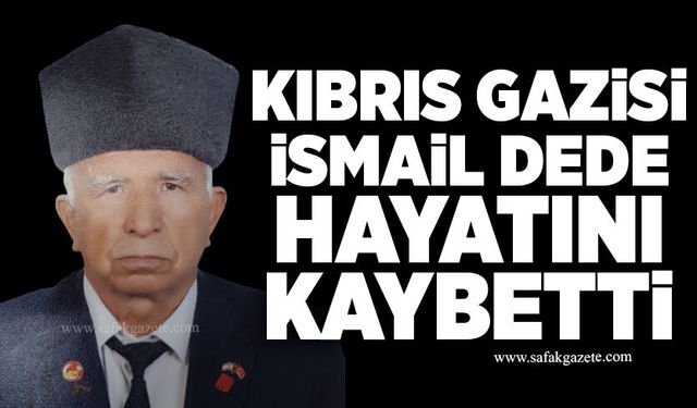 Kıbrıs Gazisi İsmail Dede hayatını kaybetti