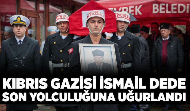 Kıbrıs Gazisi İsmail Dede son yolculuğuna uğurlandı