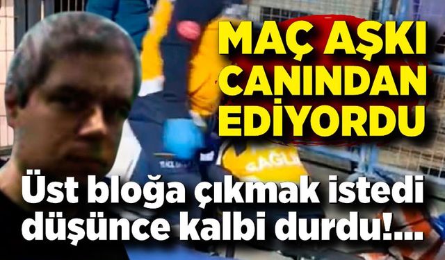 Maç aşkı canından ediyordu; Üst kata çıkmak isterken düştü, kalbi durdu
