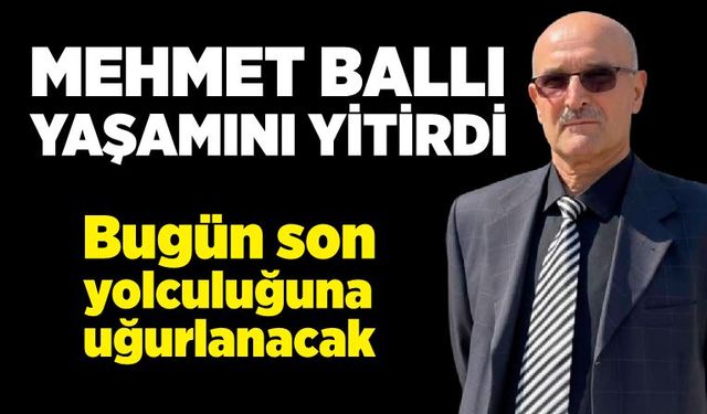 Emekli Zabıta Komiseri Mehmet Ballı, yaşamını yitirdi