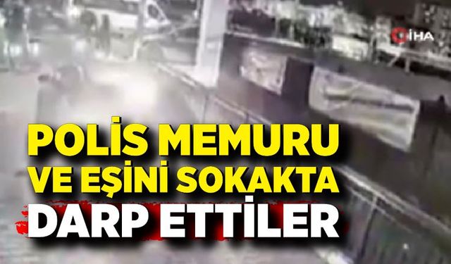 Polis Memuru ve Eşini Sokakta Darp Ettiler
