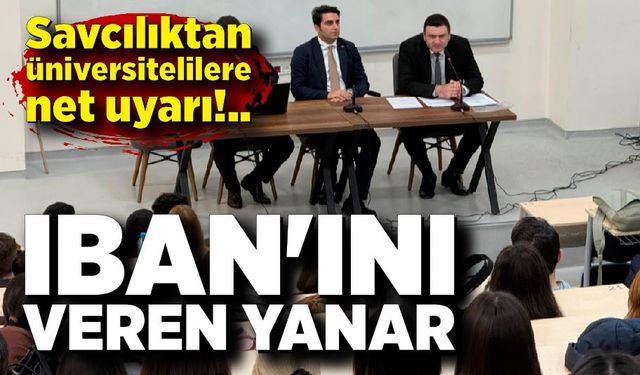 IBAN'ını veren yanar: Savcılıktan üniversitelilere net uyarı