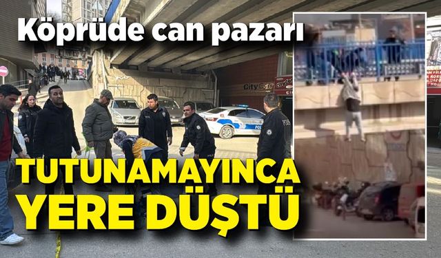 Köprüde can pazarı: Tutunamayınca yere düştü