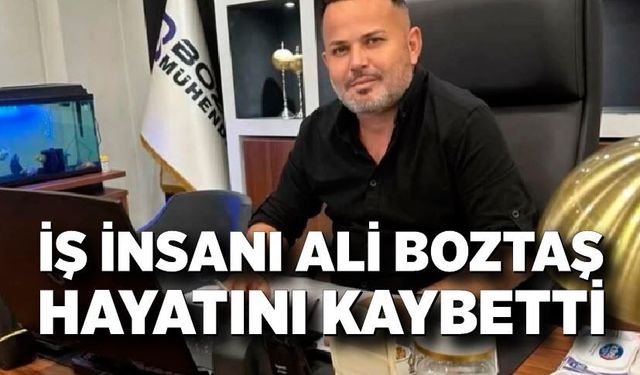 İş insanı Ali Boztaş hayatını kaybetti