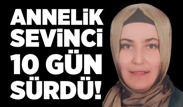 Yeni Doğan Bebeğini Kucağına Aldı, 10 Gün Sonra Veda Etti