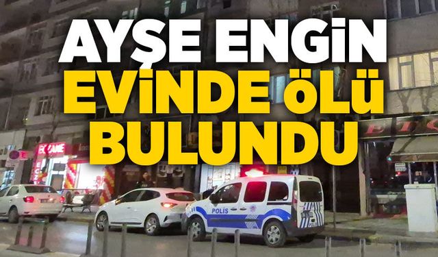 Ayşe Engin evinde ölü bulundu