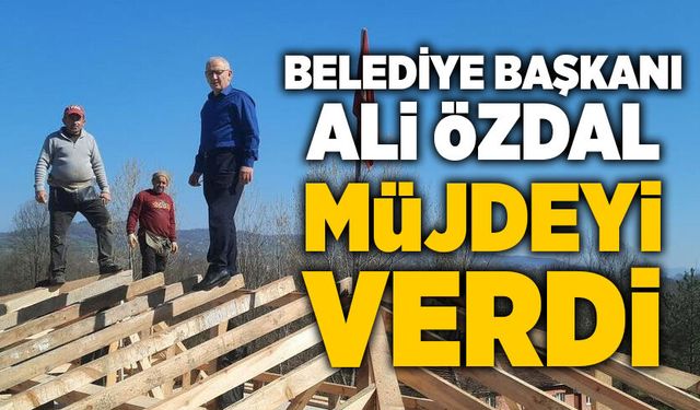 Belediye Başkanı Ali Özdal müjdeyi verdi