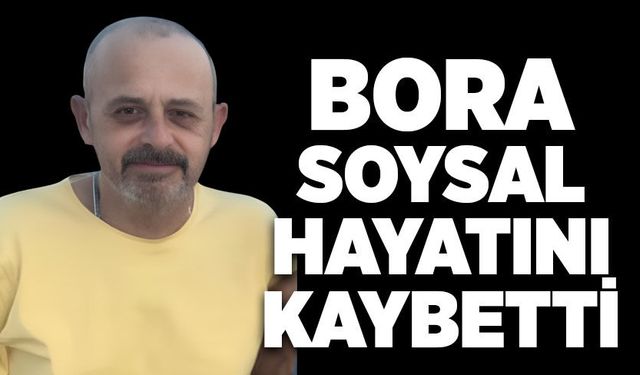 Bora Soysal hayatını kaybetti