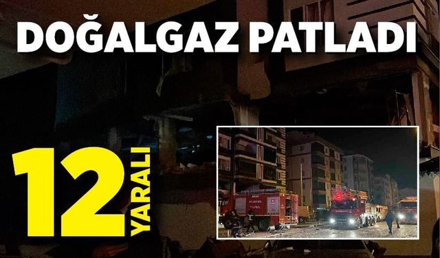 Doğalgaz patladı; 12 kişi yaralandı